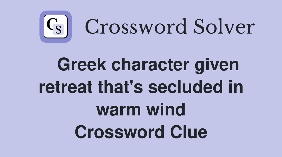 Greek character given retreat that's secluded in warm wind Crossword